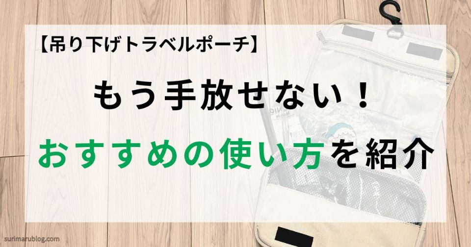 吊り下げトラベルポーチの使い方！旅行・出張・帰省で手放せなくなった理由